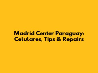 Madrid Center Paraguay: Celulares, Tips & Repairs