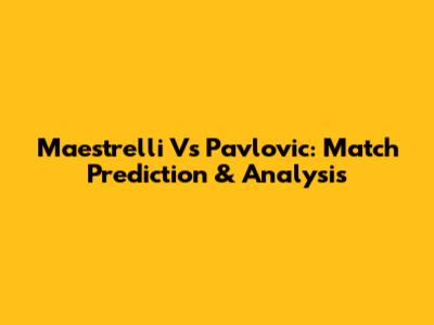 Maestrelli Vs Pavlovic: Match Prediction & Analysis