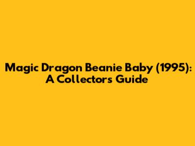 Magic Dragon Beanie Baby (1995): A Collector's Guide