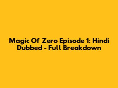 Magic Of Zero Episode 1: Hindi Dubbed - Full Breakdown
