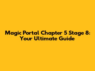 Magic Portal Chapter 5 Stage 8: Your Ultimate Guide