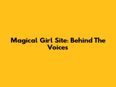 Magical Girl Site: Behind The Voices