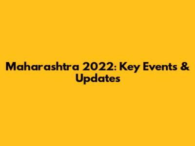 Maharashtra 2022: Key Events & Updates