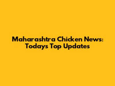 Maharashtra Chicken News: Today's Top Updates