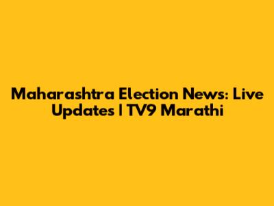 Maharashtra Election News: Live Updates | TV9 Marathi