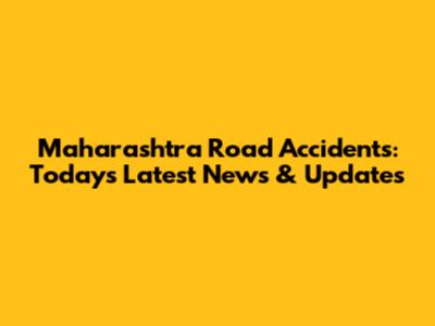 Maharashtra Road Accidents: Today's Latest News & Updates