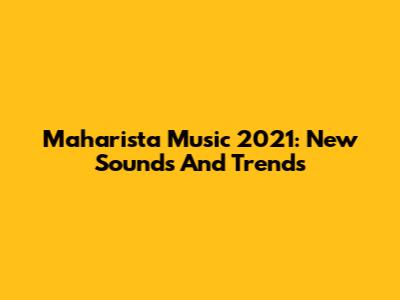 Maharista Music 2021: New Sounds And Trends