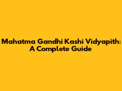 Mahatma Gandhi Kashi Vidyapith: A Complete Guide
