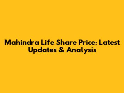 Mahindra Life Share Price: Latest Updates & Analysis