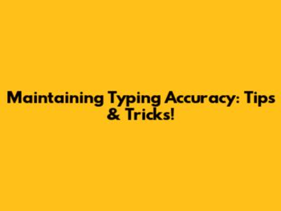 Maintaining Typing Accuracy: Tips & Tricks!