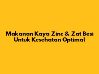 Makanan Kaya Zinc & Zat Besi Untuk Kesehatan Optimal