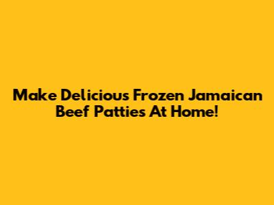 Make Delicious Frozen Jamaican Beef Patties At Home!