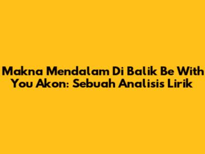 Makna Mendalam Di Balik 'Be With You' Akon: Sebuah Analisis Lirik
