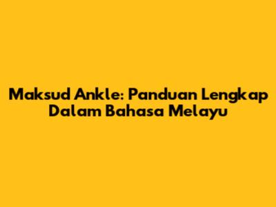 Maksud Ankle: Panduan Lengkap Dalam Bahasa Melayu