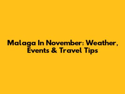Malaga In November: Weather, Events & Travel Tips