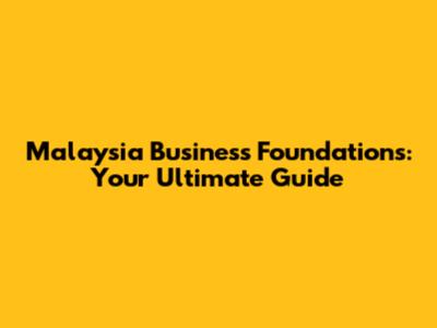 Malaysia Business Foundations: Your Ultimate Guide