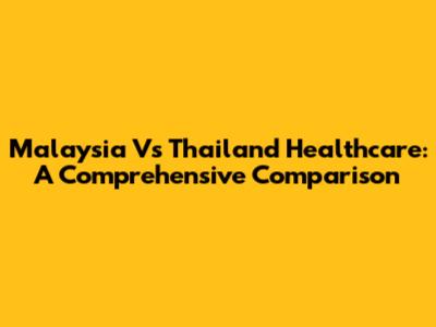 Malaysia Vs Thailand Healthcare: A Comprehensive Comparison
