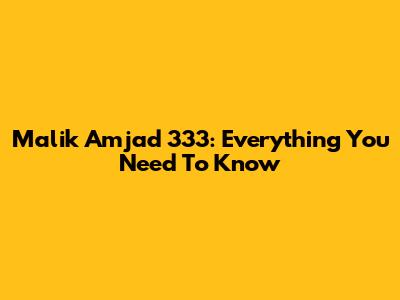 Malik Amjad 333: Everything You Need To Know