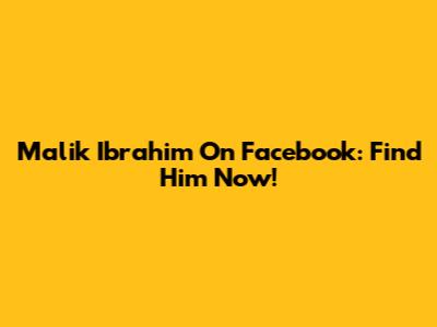 Malik Ibrahim On Facebook: Find Him Now!