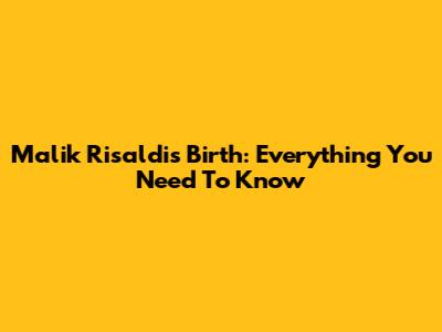 Malik Risaldi's Birth: Everything You Need To Know