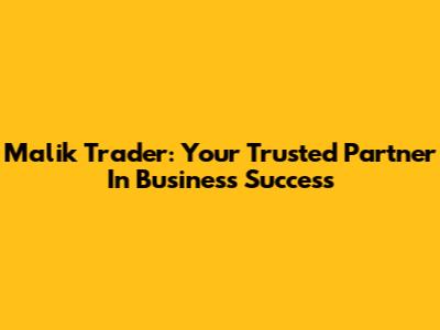 Malik Trader: Your Trusted Partner In Business Success