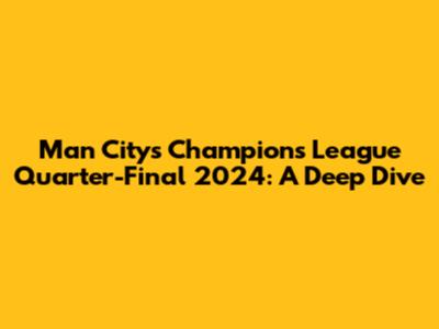 Man City's Champions League Quarter-Final 2024: A Deep Dive
