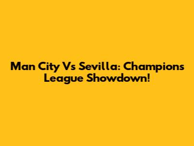 Man City Vs Sevilla: Champions League Showdown!