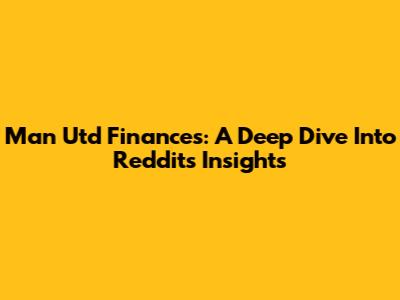 Man Utd Finances: A Deep Dive Into Reddit's Insights