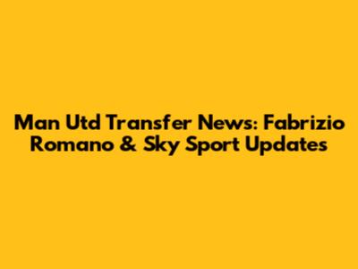 Man Utd Transfer News: Fabrizio Romano & Sky Sport Updates