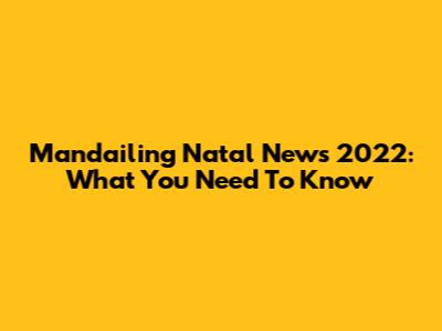 Mandailing Natal News 2022: What You Need To Know