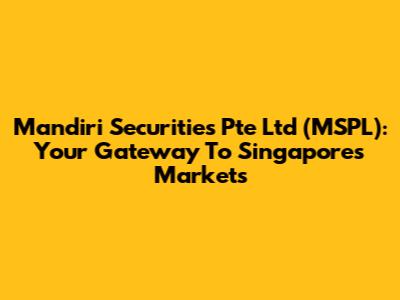 Mandiri Securities Pte Ltd (MSPL): Your Gateway To Singapore's Markets