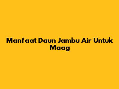 Manfaat Daun Jambu Air Untuk Maag