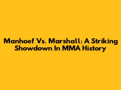 Manhoef Vs. Marshall: A Striking Showdown In MMA History