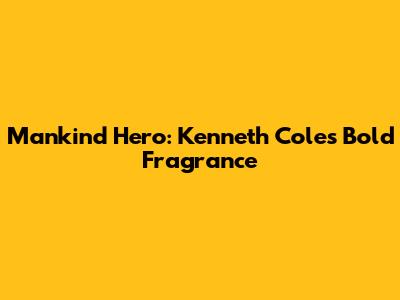 Mankind Hero: Kenneth Cole's Bold Fragrance