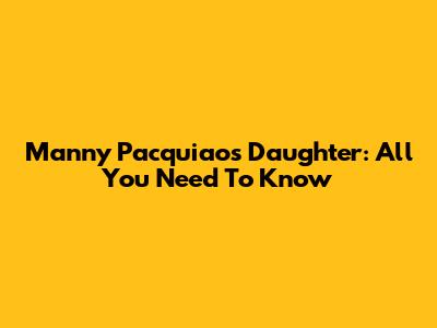 Manny Pacquiao's Daughter: All You Need To Know