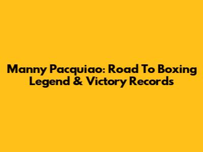 Manny Pacquiao: Road To Boxing Legend & Victory Records