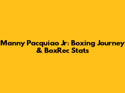 Manny Pacquiao Jr: Boxing Journey & BoxRec Stats
