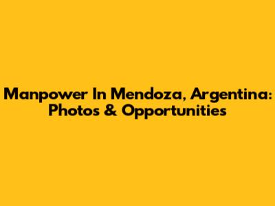 Manpower In Mendoza, Argentina: Photos & Opportunities
