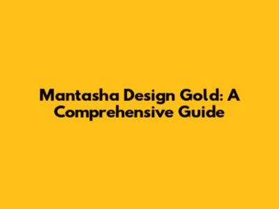 Mantasha Design Gold: A Comprehensive Guide