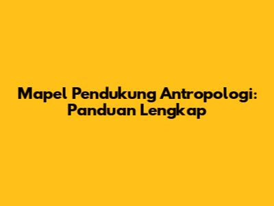 Mapel Pendukung Antropologi: Panduan Lengkap