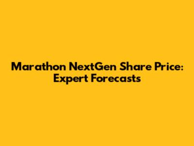 Marathon NextGen Share Price: Expert Forecasts