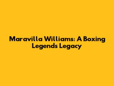 Maravilla Williams: A Boxing Legend's Legacy