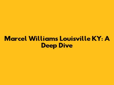 Marcel Williams Louisville KY: A Deep Dive