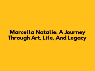Marcella Natalie: A Journey Through Art, Life, And Legacy