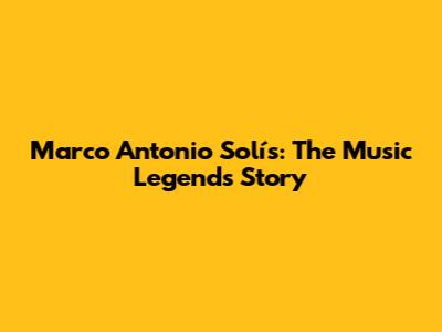 Marco Antonio Solís: The Music Legend's Story