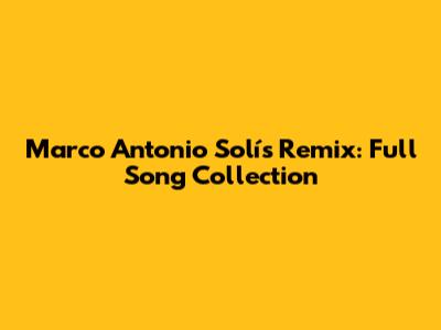 Marco Antonio Solís Remix: Full Song Collection