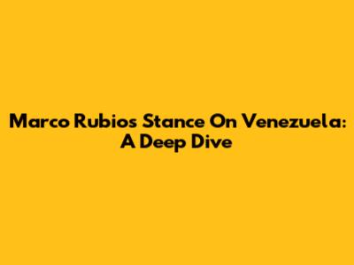 Marco Rubio's Stance On Venezuela: A Deep Dive