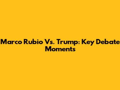 Marco Rubio Vs. Trump: Key Debate Moments