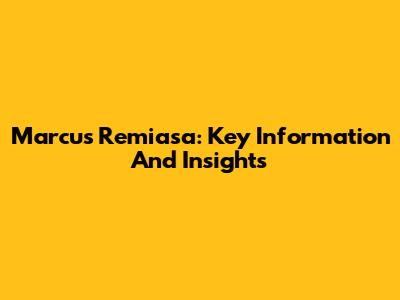 Marcus Remiasa: Key Information And Insights