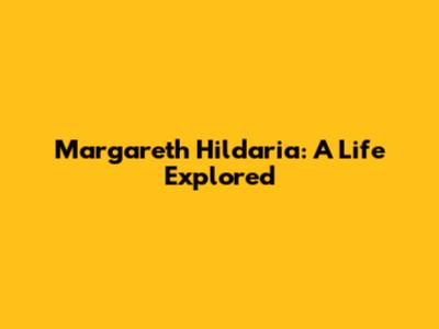 Margareth Hildaria: A Life Explored